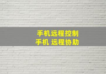 手机远程控制手机 远程协助